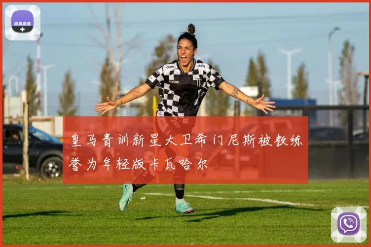 皇马青训新星大卫希门尼斯被教练誉为年轻版卡瓦哈尔