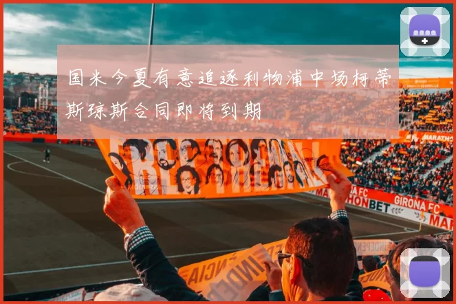 国米今夏有意追逐利物浦中场柯蒂斯琼斯合同即将到期