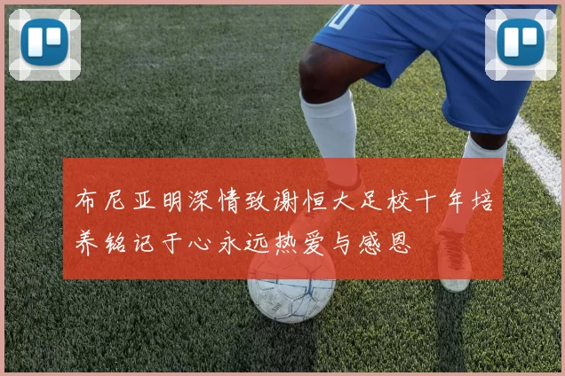 布尼亚明深情致谢恒大足校十年培养铭记于心永远热爱与感恩